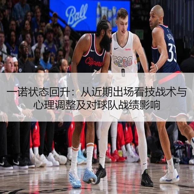 一诺状态回升：从近期出场看技战术与心理调整及对球队战绩影响